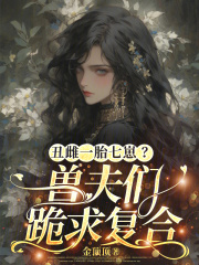 丑雌一胎七崽？兽夫们跪求复合